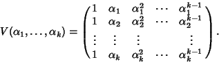 \begin{displaymath}V(\alpha_1,\dots,\alpha_k)=\left(
\matrix{
1 & \alpha_{1} & \...
..._{k} & \alpha_{k}^2 & \cdots & \alpha_{k}^{k-1} \cr
}
\right).
\end{displaymath}