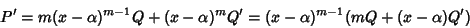 \begin{displaymath}
P'=m(x-\alpha)^{m-1}Q+(x-\alpha)^mQ'=(x-\alpha)^{m-1}(mQ+(x-\alpha)Q')
\end{displaymath}