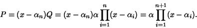 \begin{displaymath}P=(x-\alpha_n)Q=(x-\alpha_n)\alpha\prod_{i=1}^n
(x-\alpha_i)=\alpha\prod_{i=1}^{n+1} (x-\alpha_i).
\end{displaymath}