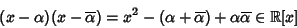 \begin{displaymath}(x-\alpha)(x-\overline{\alpha})=x^2 - (\alpha+\overline{\alpha}) + \alpha \overline{\alpha} \in \mathbb R[x]
\end{displaymath}