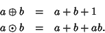 \begin{eqnarray*}a \oplus b & = & a+b+1 \\
a \odot b & = & a + b + ab.
\end{eqnarray*}