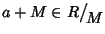 $a+M\in R\big/\mathchoice
{{}_{\!\displaystyle {}M}}
{{}_{\!\textstyle {}M}}
{{}_{\!\scriptstyle {}M}}
{{}_{\!\scriptscriptstyle {}M}}$