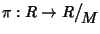 $\pi:R\to R\big/\mathchoice
{{}_{\!\displaystyle {}M}}
{{}_{\!\textstyle {}M}}
{{}_{\!\scriptstyle {}M}}
{{}_{\!\scriptscriptstyle {}M}}$