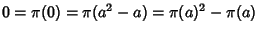 $0=\pi(0)=\pi(a^2-a)=\pi(a)^2-\pi(a)$