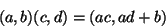 \begin{displaymath}
(a,b)(c,d)=(ac, ad+b)
\end{displaymath}