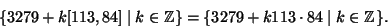 \begin{displaymath}
\{3279 + k [113,84]\mid k\in\mathbb{Z}\}= \{3279 + k 113\cdot 84 \mid k\in\mathbb{Z}\}.
\end{displaymath}