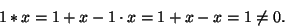 \begin{displaymath}
1*x=1+x-1\cdot x=1+x-x=1\ne 0.
\end{displaymath}