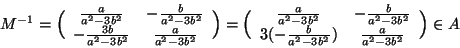 \begin{displaymath}
M^{-1}=\Big(\begin{array}{cc}\frac{a}{a^2-3b^2} & -\frac{b}{...
...-\frac{b}{a^2-3b^2}) & \frac{a}{a^2-3b^2}\end{array}\Big)\in A
\end{displaymath}