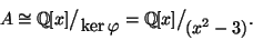 \begin{displaymath}A\oldcong \mathbb{Q}[x]\big/\mathchoice
{{}_{\!\displaystyle...
...criptstyle {}(x^2-3)}}
{{}_{\!\scriptscriptstyle {}(x^2-3)}}.
\end{displaymath}