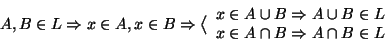 \begin{displaymath}
\begin{array}{rcl}
A,B\in L\Rightarrow x\in A, x\in B\Righta...
...\\
x\in A\cap B\Rightarrow A\cap B\in L
\end{array}\end{array}\end{displaymath}