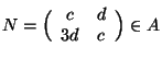 $N=\Big(\begin{array}{cc}c & d \\ 3d & c\end{array}\Big)\in A$