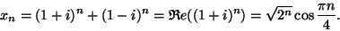 \begin{displaymath}
x_n=(1+i)^n+(1-i)^n = {\mathfrak Re} ((1+i)^n)= \sqrt{2 ^n} \cos \frac{\pi n}{4}.
\end{displaymath}