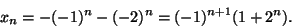 \begin{displaymath}
x_n=-(-1)^n-(-2)^n = (-1)^{n+1}(1 + 2 ^{n}).
\end{displaymath}