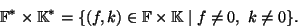 \begin{displaymath}
\mathbb{F}^*\times\mathbb{K}^* = \{(f,k)\in \mathbb{F}\times \mathbb{K}\mid f \ne 0, ~ k\ne 0\}.
\end{displaymath}