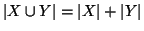 $\left\vert X\cup Y\right\vert=\left\vert X\right\vert+\left\vert Y\right\vert$