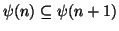 $\psi(n)\subseteq
\psi(n+1)$