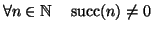 $\forall n \in\mathbb N\quad \mathop{\rm succ}\nolimits(n) \ne 0$