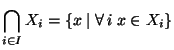 $\displaystyle \bigcap_{i\in I} X_i = \{ x \mid
\forall\,i\ x \in X_i\}$