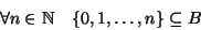 \begin{displaymath}\forall n\in\mathbb N\quad \{0,1,\dots,n\}\subseteq B
\end{displaymath}