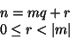 \begin{displaymath}\begin{array}{l}
n = mq + r \\
0 \le r < \left\vert m\right\vert
\end{array} \end{displaymath}