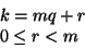 \begin{displaymath}\begin{array}{l}
k = mq + r \\
0 \le r < m
\end{array}\end{displaymath}