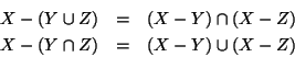 \begin{eqnarray*}X - (Y \cup Z) & = & (X - Y) \cap (X - Z) \\
X - (Y \cap Z) & = & (X - Y) \cup (X - Z)
\end{eqnarray*}