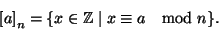 \begin{displaymath}\left[a\right]_n=\{x\in\mathbb Z\mid x\cong a\quad{\rm mod}\ n\}.
\end{displaymath}