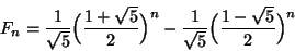 \begin{displaymath}F_n=\frac{1}{\sqrt{5}}\Big(\frac{1+\sqrt{5}}{2}\Big)^n
-\frac{1}{\sqrt{5}}\Big(\frac{1-\sqrt{5}}{2}\Big)^n
\end{displaymath}