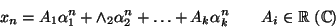 \begin{displaymath}x_n = A_1\alpha_1^n+\wedge_2\alpha_2^n+\dots+A_k\alpha_k^n\qquad A_i\in\mathbb R\ (\mathbb C)
\end{displaymath}