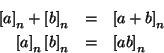 \begin{eqnarray*}\left[a\right]_n+\left[b\right]_n & = & \left[a+b\right]_n
\\
\left[a\right]_n \left[b\right]_n & = & \left[ab\right]_n
\end{eqnarray*}