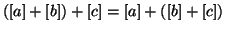 $(\left[a\right] + \left[b\right] ) + \left[c\right] = \left[a\right] + ( \left[b\right] + \left[c\right])$