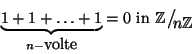 \begin{displaymath}\underbrace{1+1+\dots + 1}_{n-\hbox{\rm {volte}}} = 0 \hbox{\...
...tyle {}n\mathbb Z}}
{{}_{\!\scriptscriptstyle {}n\mathbb Z}}
\end{displaymath}