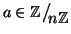 $a \in \mathbb Z\big/\mathchoice
{{}_{\!\displaystyle {}n\mathbb Z}}
{{}_{\!\t...
...}
{{}_{\!\scriptstyle {}n\mathbb Z}}
{{}_{\!\scriptscriptstyle {}n\mathbb Z}}$