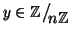 $y\in\mathbb Z\big/\mathchoice
{{}_{\!\displaystyle {}n\mathbb Z}}
{{}_{\!\tex...
...}
{{}_{\!\scriptstyle {}n\mathbb Z}}
{{}_{\!\scriptscriptstyle {}n\mathbb Z}}$