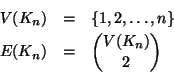 \begin{eqnarray*}V(K_n) & = & \{1,2,\dots,n\} \\
E(K_n) & = & \displaystyle {V(K_n) \choose 2}
\end{eqnarray*}