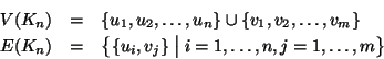 \begin{eqnarray*}V(K_n) & = & \{u_1,u_2,\dots,u_n\}\cup \{v_1,v_2,\dots,v_m\}\\ ...
... & \bigl\{\{u_i,v_j\} \bigm \vert i=1,\dots,n,j=1,\dots,m\bigr\}
\end{eqnarray*}