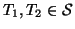 $T_1,T_2\in {\cal S}$