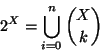 \begin{displaymath}2^X=\bigcup_{i=0}^n{X \choose k}
\end{displaymath}