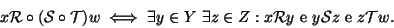 \begin{displaymath}x{\cal R}\circ ({\cal S}\circ {\cal T})w \iff \exists y\in Y ...
... R}y
\hbox{\rm { e }} y{\cal S}z\hbox{\rm { e }} z {\cal T}w.
\end{displaymath}