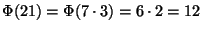 $\Phi(21)=\Phi(7\cdot 3)=6\cdot 2=12$