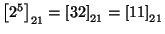 $\left[2^5\right]_{21}=\left[32\right]_{21}=\left[11\right]_{21}$