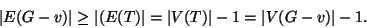 \begin{displaymath}
\left\vert E(G-v)\right\vert \ge \left\vert(E(T)\right\vert=\left\vert V(T)\right\vert-1=\left\vert V(G-v)\right\vert-1.
\end{displaymath}