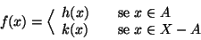 \begin{displaymath}
f(x)=\Big\langle
\begin{array}{lcl}
h(x) & &\hbox{\rm {se }} x\in A \\
k(x) & &\hbox{\rm {se }} x\in X-A
\end{array}\end{displaymath}