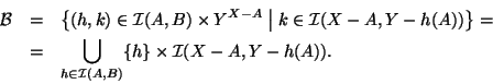 \begin{eqnarray*}
{\cal B} & = &\big\{(h,k)\in {\cal I}(A,B) \times Y^{X-A} \bi...
... & \bigcup_{h\in {\cal I}(A,B)}\{h\}\times{\cal
I}(X-A,Y-h(A)).
\end{eqnarray*}