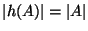 $\left\vert h(A)\right\vert=\left\vert A\right\vert$