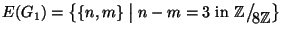 $E(G_1)=\big\{\{n,m\}\bigm\vert n-m=3
\hbox{\rm { in }}\mathbb{Z}\big/\mathchoi...
...\!\scriptstyle {}8\mathbb{Z}}}
{{}_{\!\scriptscriptstyle {}8\mathbb{Z}}}\big\}$