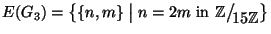 $E(G_3)=\big\{\{n,m\}\bigm\vert n=2m
\hbox{\rm { in }}\mathbb{Z}\big/\mathchoic...
...\scriptstyle {}15\mathbb{Z}}}
{{}_{\!\scriptscriptstyle {}15\mathbb{Z}}}\big\}$