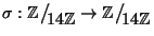 $\sigma:\mathbb{Z}\big/\mathchoice
{{}_{\!\displaystyle {}14\mathbb{Z}}}
{{}_{...
...{}_{\!\scriptstyle {}14\mathbb{Z}}}
{{}_{\!\scriptscriptstyle {}14\mathbb{Z}}}$