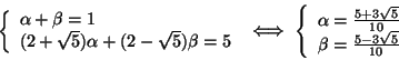 \begin{displaymath}
\left\{
\begin{array}{l}
\alpha+\beta=1 \\
(2+\sqrt{5})...
...5}}{10} \\
\beta=\frac{5-3\sqrt{5}}{10}
\end{array} \right.
\end{displaymath}