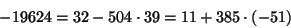 \begin{displaymath}
-19624 = 32 - 504\cdot 39 = 11 + 385 \cdot (-51)
\end{displaymath}